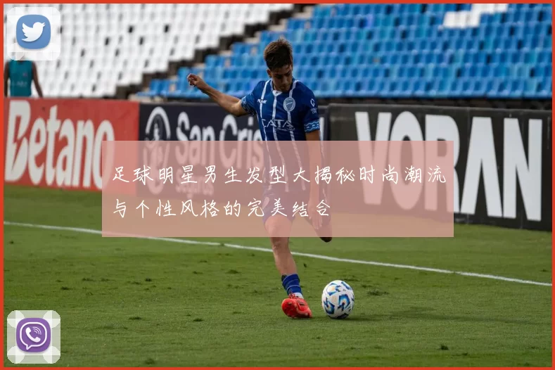 足球明星男生发型大揭秘时尚潮流与个性风格的完美结合