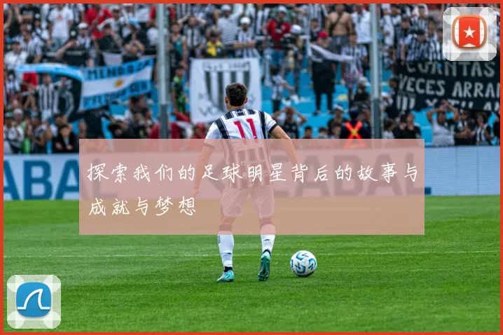 探索我们的足球明星背后的故事与成就与梦想