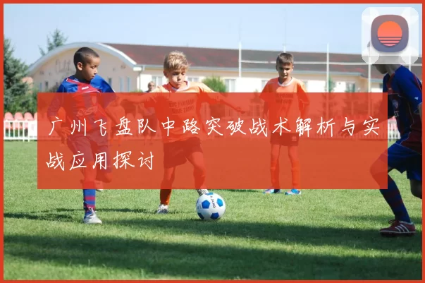 广州飞盘队中路突破战术解析与实战应用探讨