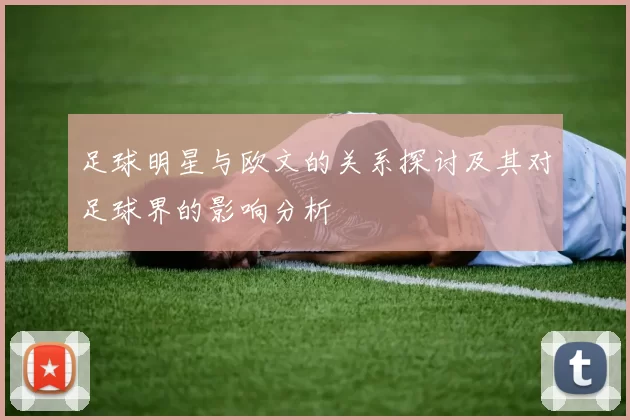 足球明星与欧文的关系探讨及其对足球界的影响分析